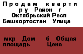 П р о д а м    к в а р т и р у › Район ­ г Октябрьский Респ. Башкортостан › Улица ­ 34 мкр › Дом ­ 17б › Общая площадь ­ 40 › Цена ­ 1 830 000 - Башкортостан респ., Октябрьский г. Недвижимость » Квартиры продажа   . Башкортостан респ.